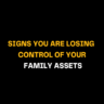 Black background image featuring strong yellow and white font states: Signs You Are Losing Control of Your Family Assets, pointing to financial mismanagement or estate planning issues