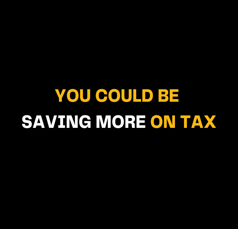 Bold text on black background reads YOU COULD BE SAVING MORE ON TAX, emphasizing the importance of maximizing tax savings through smart investment and planning strategies