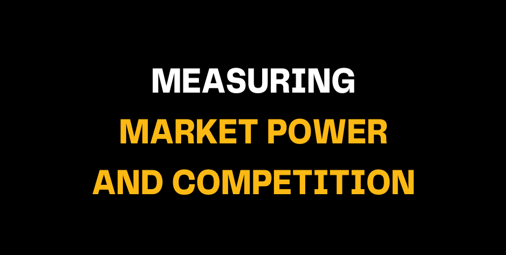 Displayed on a black background, the words ‘Measuring Market Power and Competition’ highlight how concentration analysis is used to assess market control and industry competitiveness.
