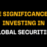 Centered bold text on a black background states ‘The Significance of Investing in Global Securities’, stressing the advantages of global investment strategies and international asset allocation.