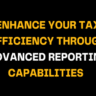 Bright yellow and white text on a black background reads Enhance Your Tax Efficiency Through Advanced Reporting Capabilities, highlighting the importance of improving tax efficiency with advanced reporting tools.
