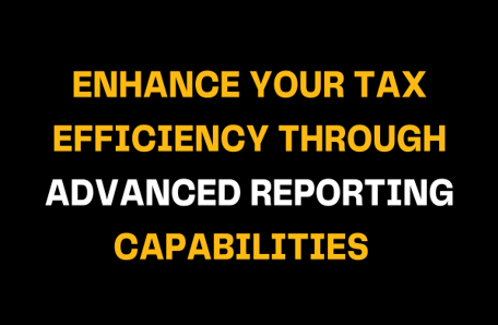 Bright yellow and white text on a black background reads Enhance Your Tax Efficiency Through Advanced Reporting Capabilities, highlighting the importance of improving tax efficiency with advanced reporting tools.