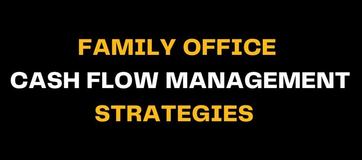 Text in white and yellow on black background emphasizing family office cash flow management strategies for optimizing liquidity and capital allocation.