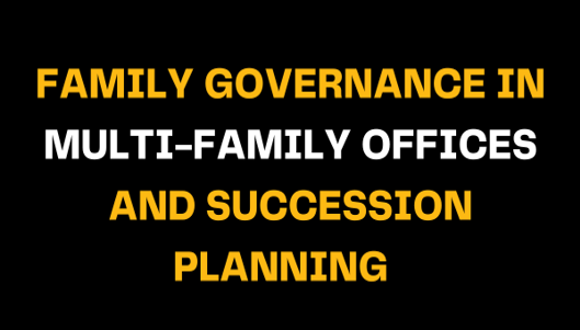 Text image with the heading 'Family Governance in Multi-Family Offices and Succession Planning' in white and yellow on a black background, discussing governance and succession for multi-family offices.