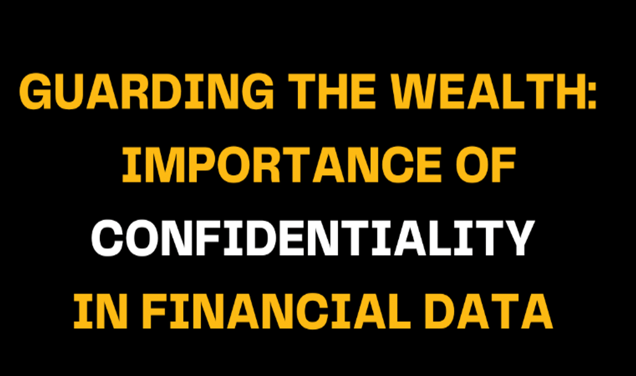 Text on black background reads: Guarding the Wealth: The Importance of Confidentiality in Financial Data with bold yellow and white font, emphasizing the need for protecting financial information confidentiality.