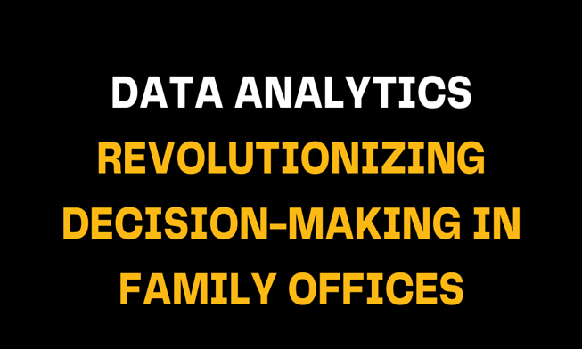 Yellow and white text on black background highlighting the role of data analytics in reshaping decision-making processes within family offices, improving strategic choices and operations