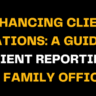 Bold yellow text on a black background reads ENHANCING CLIENT RELATIONS: A GUIDE TO CLIENT REPORTING IN FAMILY OFFICES, emphasizing the importance of client reporting in family office settings.