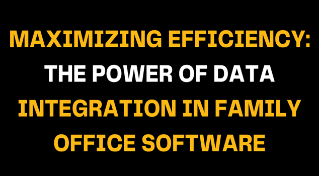 Promotional graphic with bold yellow and white text saying Maximizing Efficiency: The Power of Data Integration in Family Office Software, representing innovation and performance in financial technology.