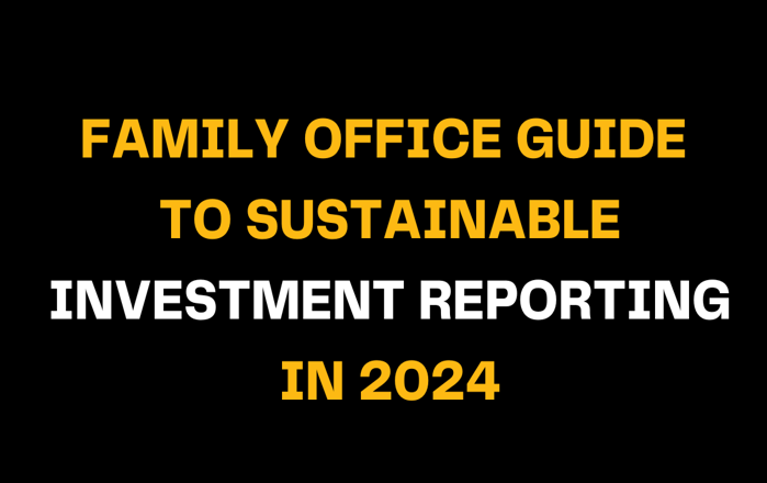 Text graphic of a family office guide to sustainable investment reporting in 2024, highlighting the importance of sustainable investment in family offices for future financial strategies.