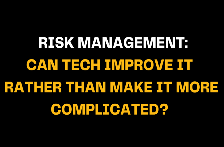 Image with the text Risk Management Can tech improve it rather than make it more complicated? in bold white and yellow fonts on a black background. Discusses the role of tech in risk management