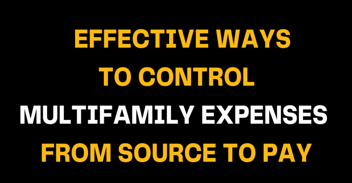 Image with bold yellow and white text on a black background reading Effective Ways to Control Multifamily Expenses From Source to Pay, emphasizing cost control in multifamily property management.