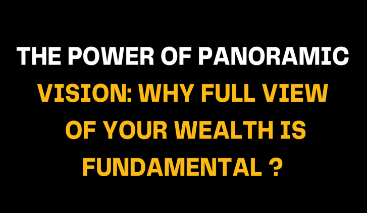 Text on black background The Power of Panoramic Vision: Why Full View of Your Wealth is Fundamental? in bold white and yellow letters, emphasizing a strategic wealth management perspective.