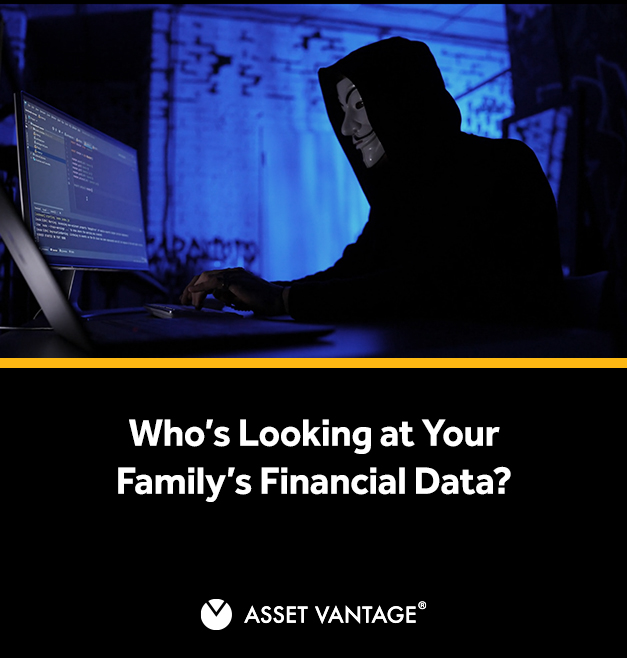 Dark room with a person in a hacker mask typing on a computer screen glowing with code. Caption reads Who’s Looking at Your Family’s Financial Data? by Asset Vantage on data privacy risks.